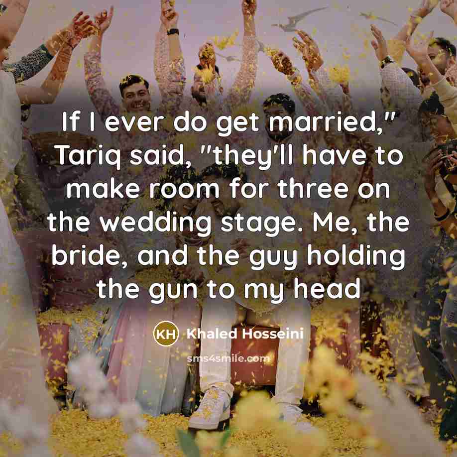 “If I ever do get married," Tariq said, "they'll have…” quote by Khaled Hosseini