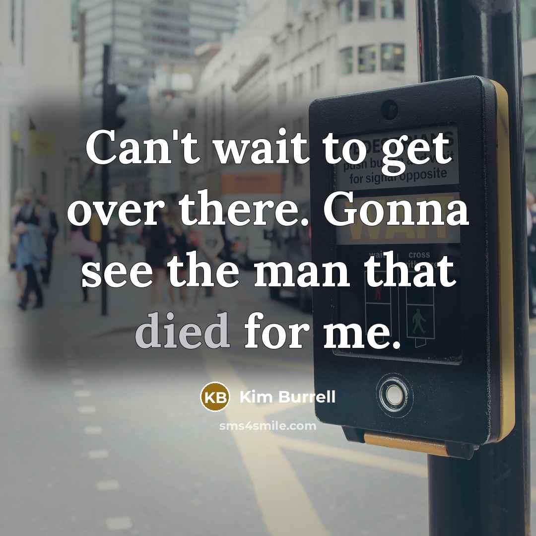 “Can't wait to get over there. Gonna see the man that died for me.” quote by Kim Burrell