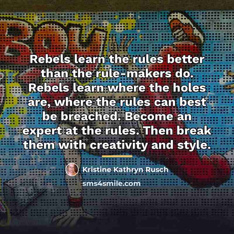“Rebels learn the rules better than the rule-makers do. Rebels…” quote by Kristine Kathryn Rusch