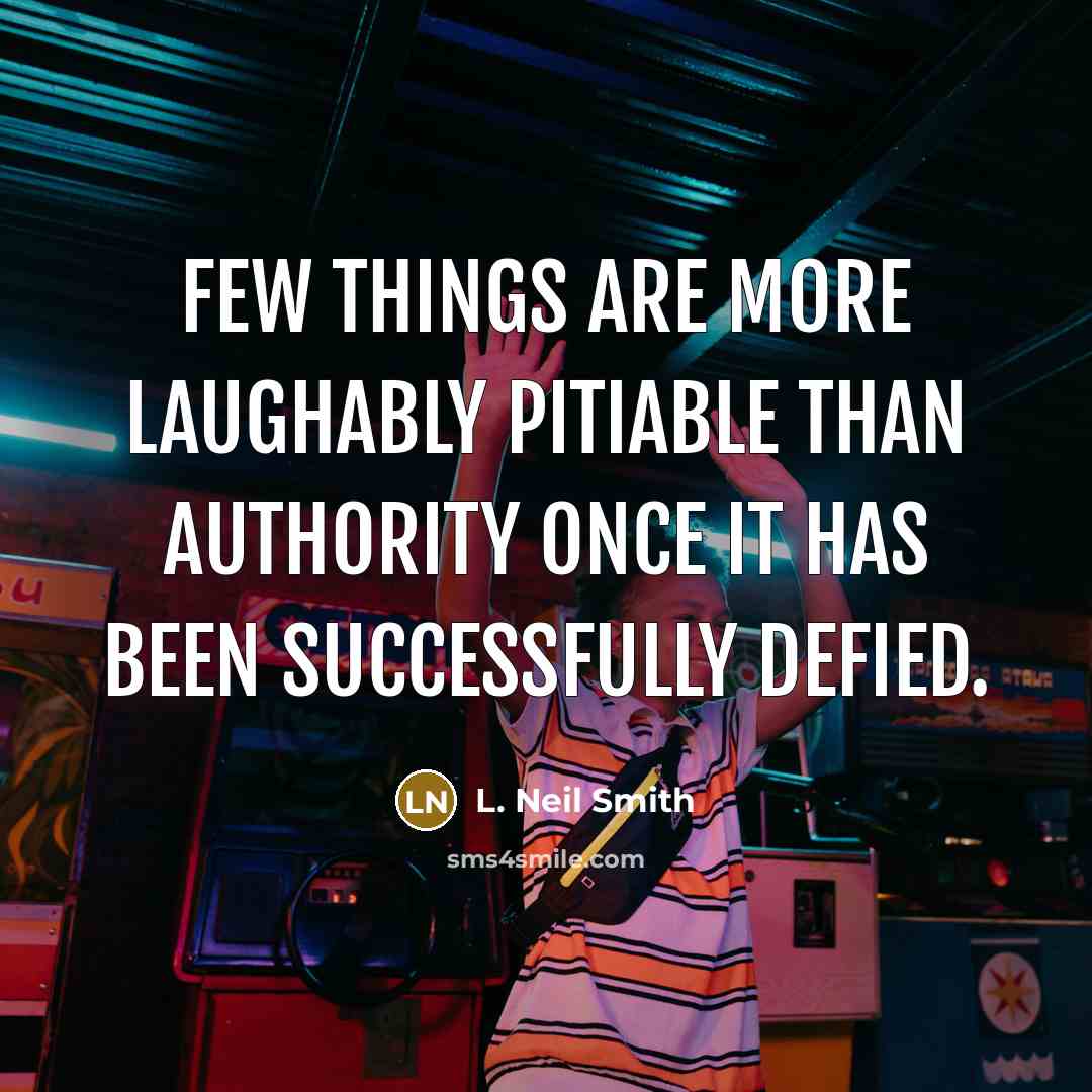 “Few things are more laughably pitiable than authority once it…” quote by L. Neil Smith