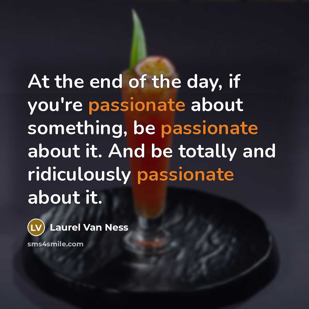 “At the end of the day, if you're passionate about…” quote by Laurel Van Ness
