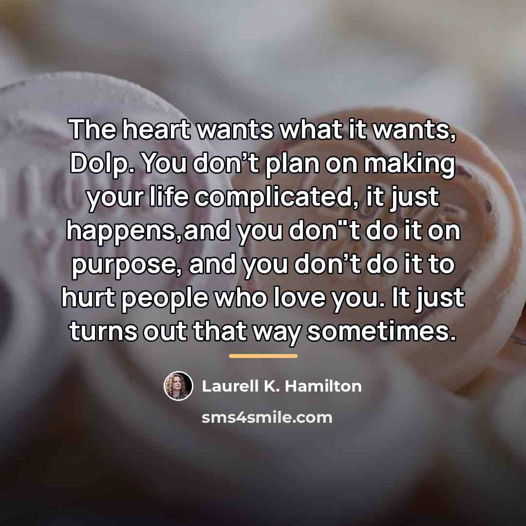 “The heart wants what it wants, Dolp. You don't plan…” quote by Laurell K. Hamilton