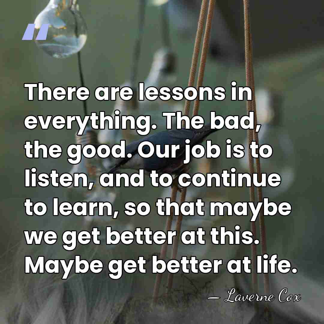 There are lessons in everything. The bad, the good. Our job is&hellip; - Laverne Cox