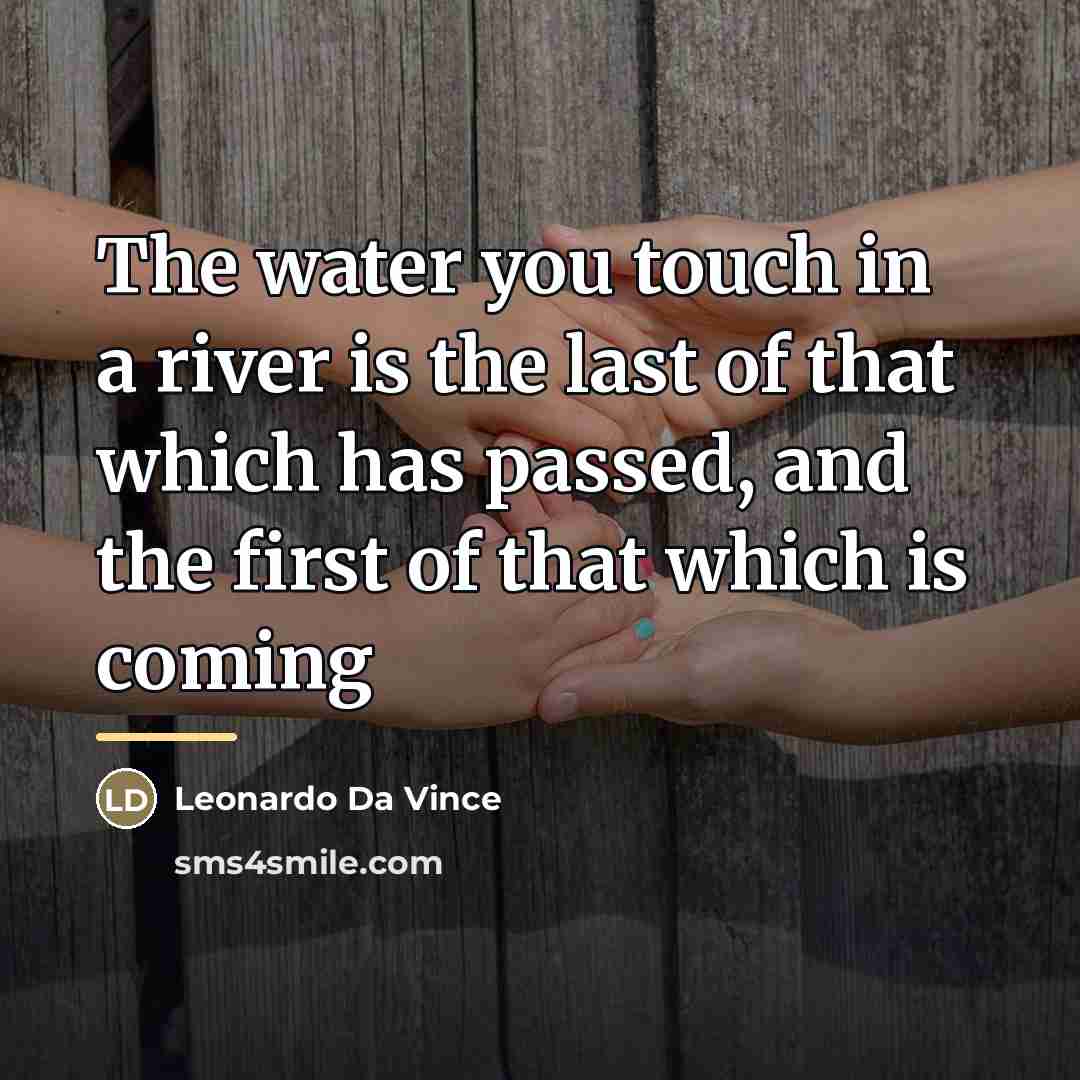 “The water you touch in a river is the last…” quote by Leonardo Da Vince
