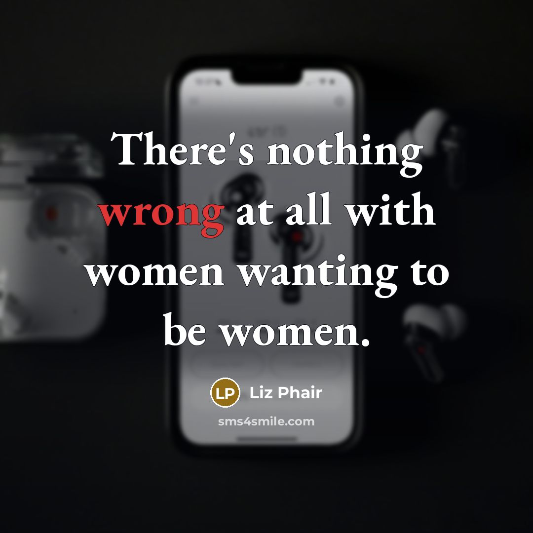 “There's nothing wrong at all with women wanting to be…” quote by Liz Phair