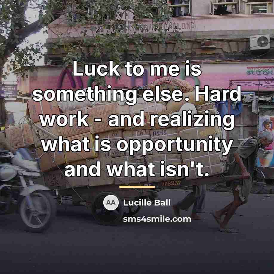 “Luck to me is something else. Hard work - and…” quote by Lucille Ball