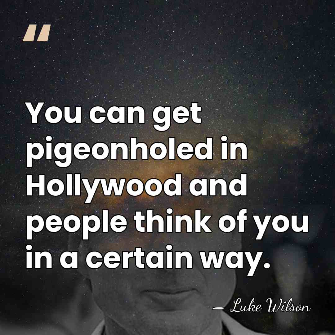 You can get pigeonholed in Hollywood and people think of you in&hellip; - Luke Wilson