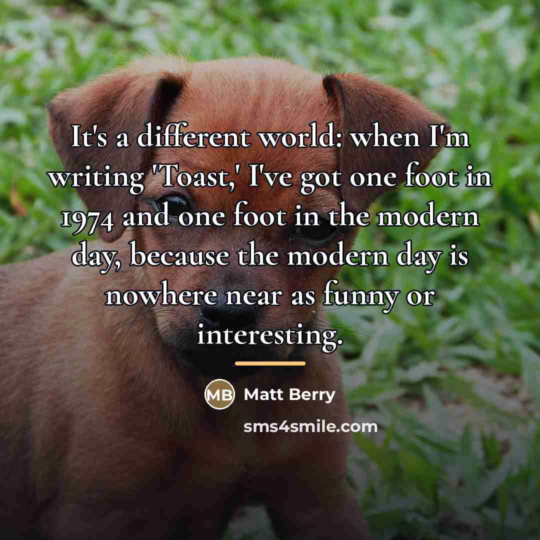 “It's a different world: when I'm writing 'Toast,' I've got…” quote by Matt Berry