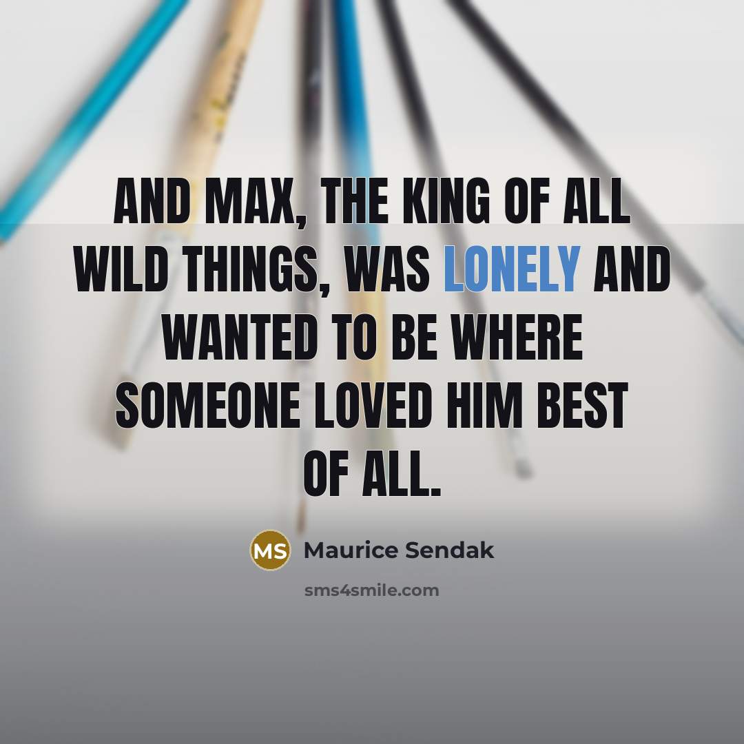 “And Max, the king of all wild things, was lonely…” quote by Maurice Sendak