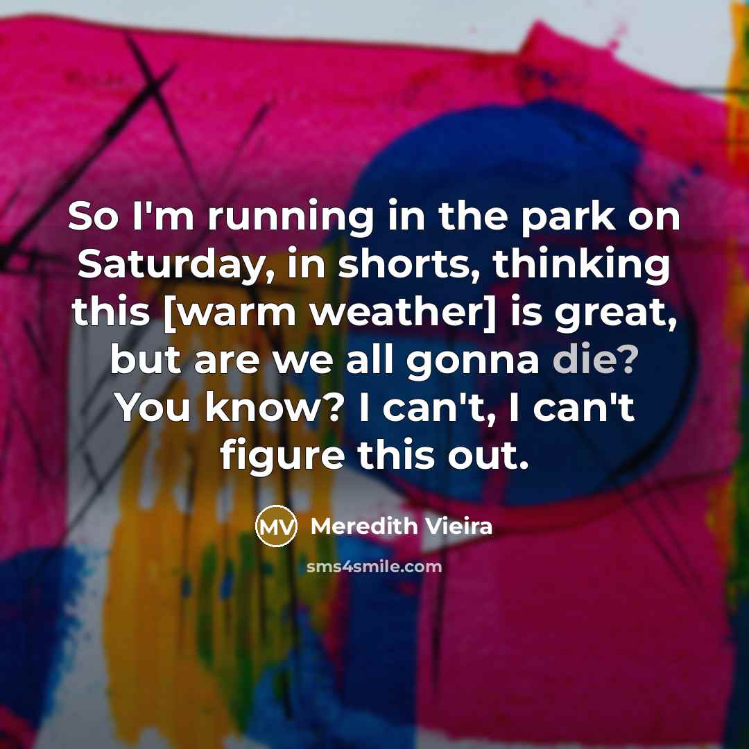 “So I'm running in the park on Saturday, in shorts,…” quote by Meredith Vieira