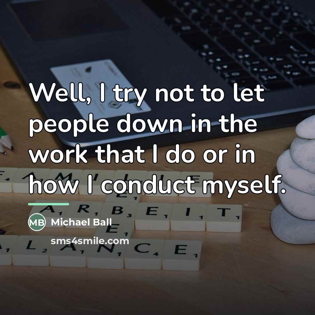 “Well, I try not to let people down in the…” quote by Michael Ball