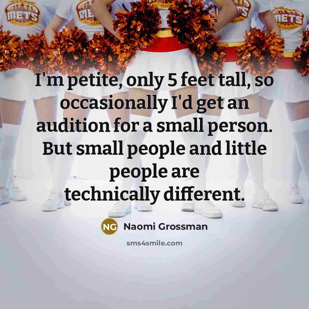 “I'm petite, only 5 feet tall, so occasionally I'd get…” quote by Naomi Grossman