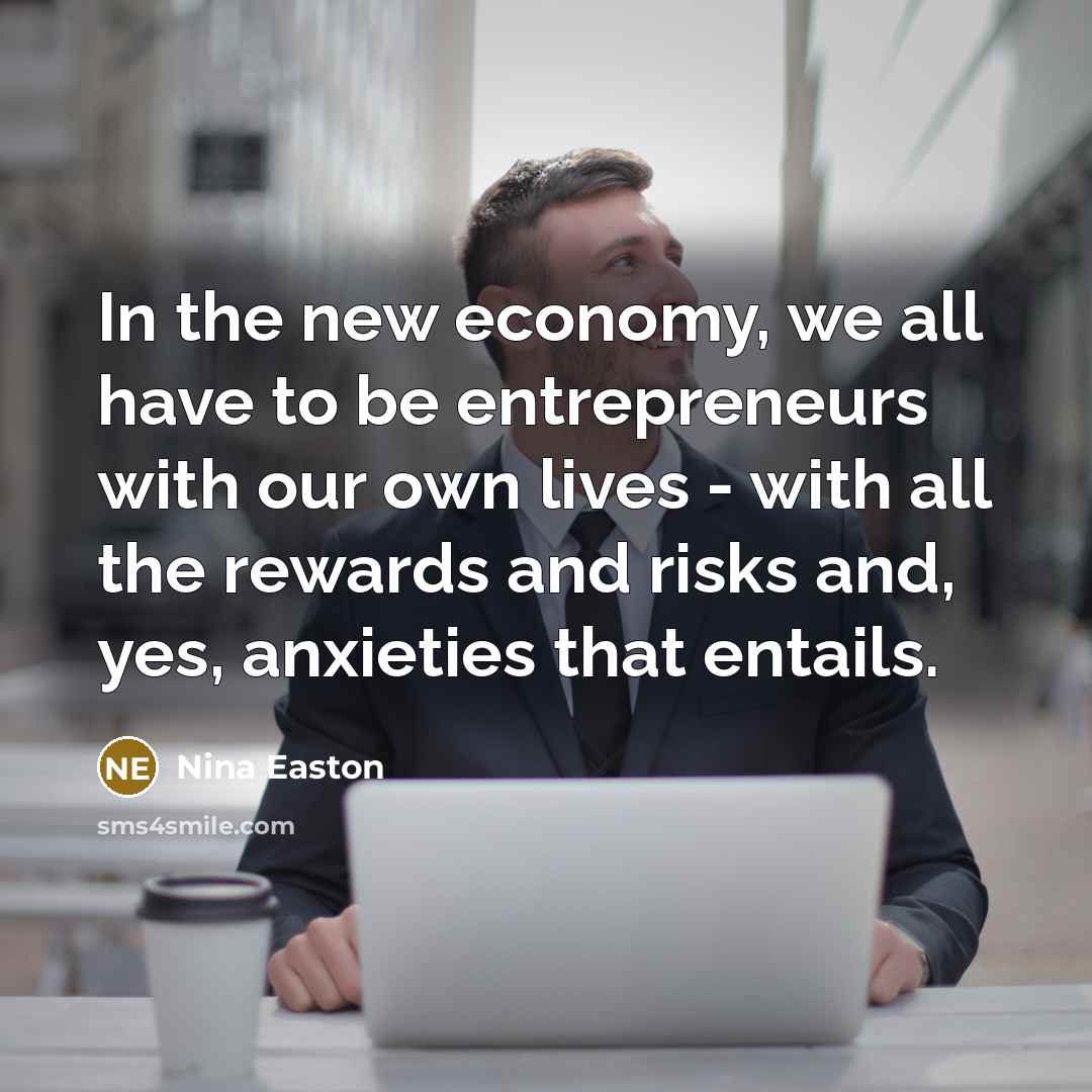 “In the new economy, we all have to be entrepreneurs…” quote by Nina Easton