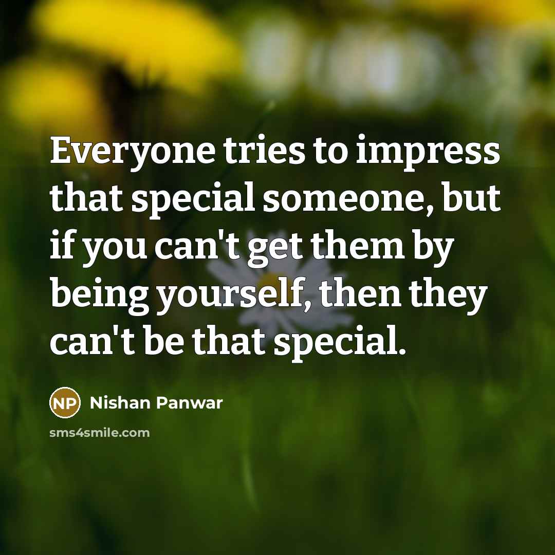 “Everyone tries to impress that special someone, but if you…” quote by Nishan Panwar