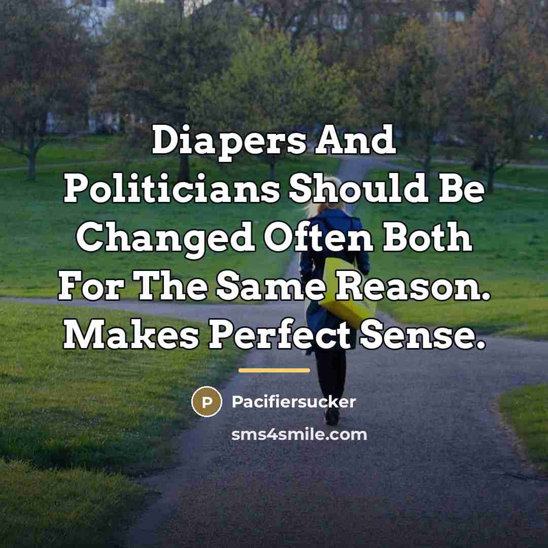 “Diapers And Politicians Should Be Changed Often Both For The…” quote by Pacifiersucker