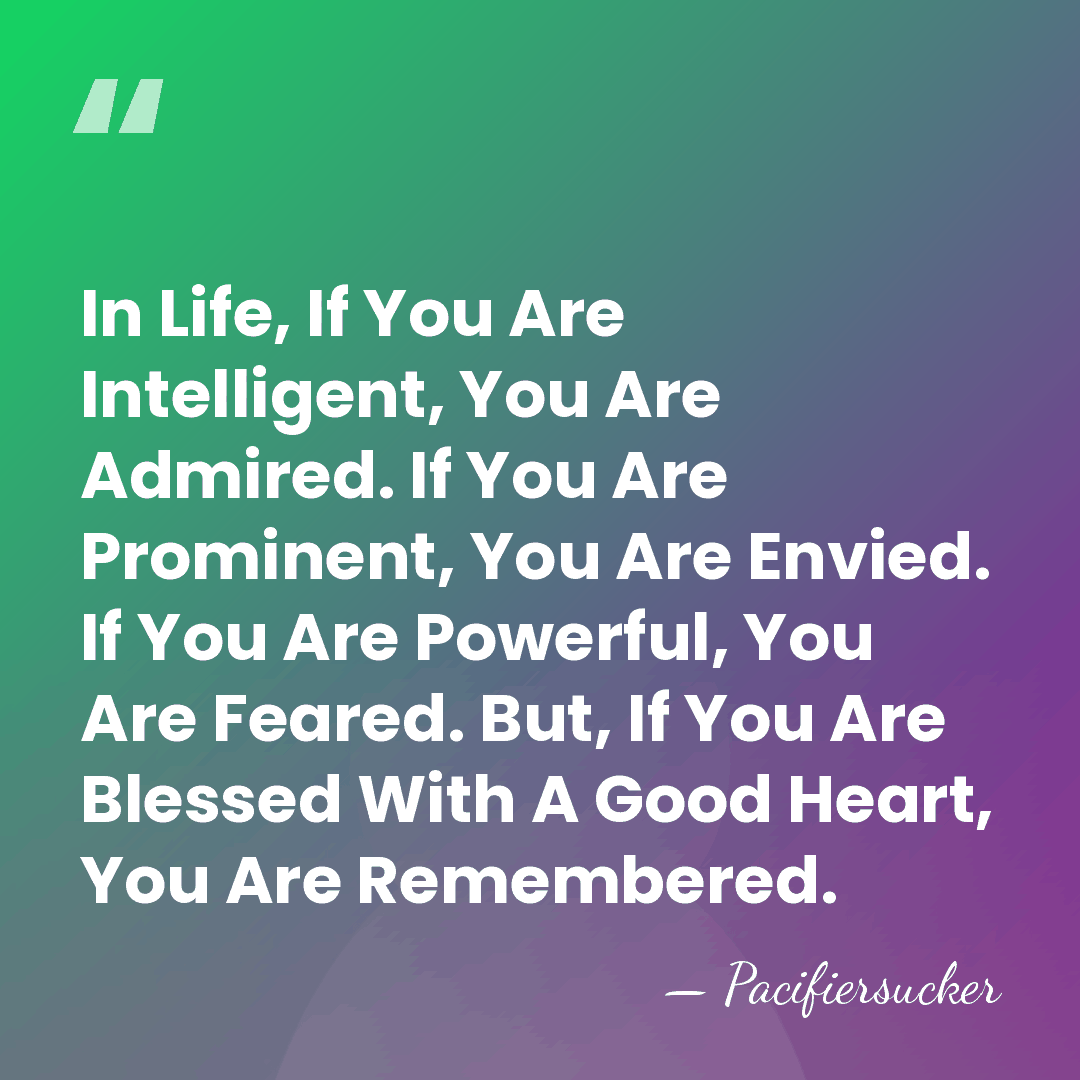 In Life, If You Are Intelligent, You Are Admired. If You Are&hellip; - Pacifiersucker