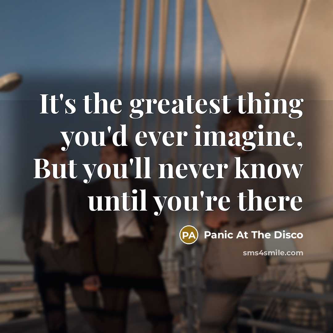 “It's the greatest thing you'd ever imagine, But you'll never…” quote by Panic At The Disco