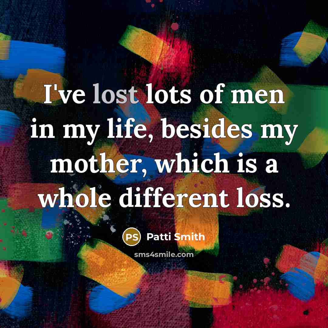 “I've lost lots of men in my life, besides my…” quote by Patti Smith