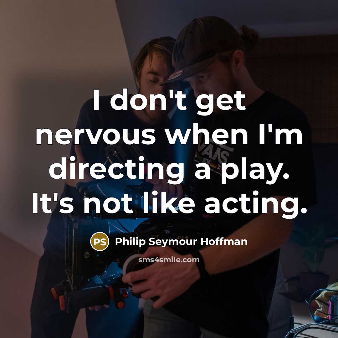 “I don't get nervous when I'm directing a play. It's…” quote by Philip Seymour Hoffman