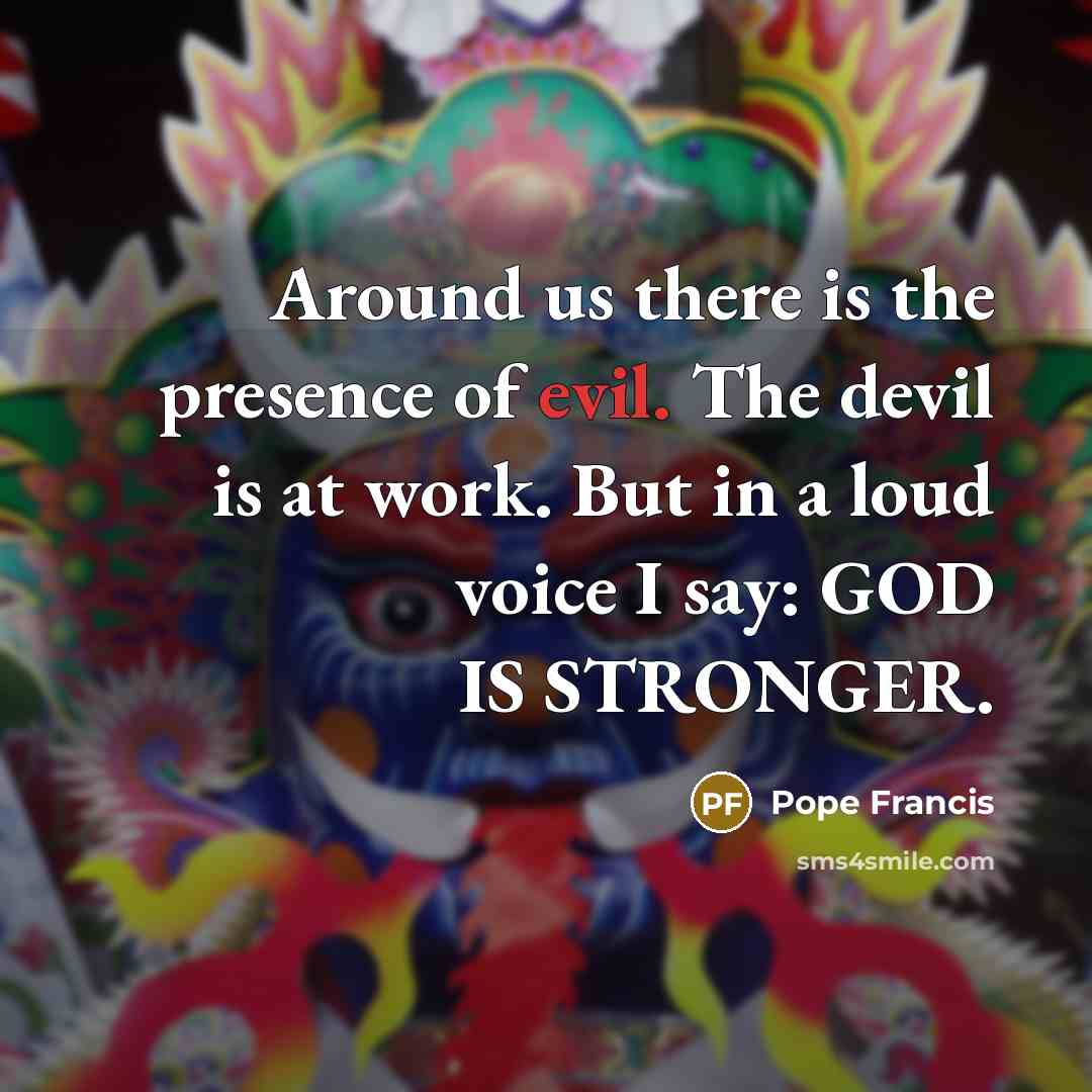 “Around us there is the presence of evil. The devil…” quote by Pope Francis