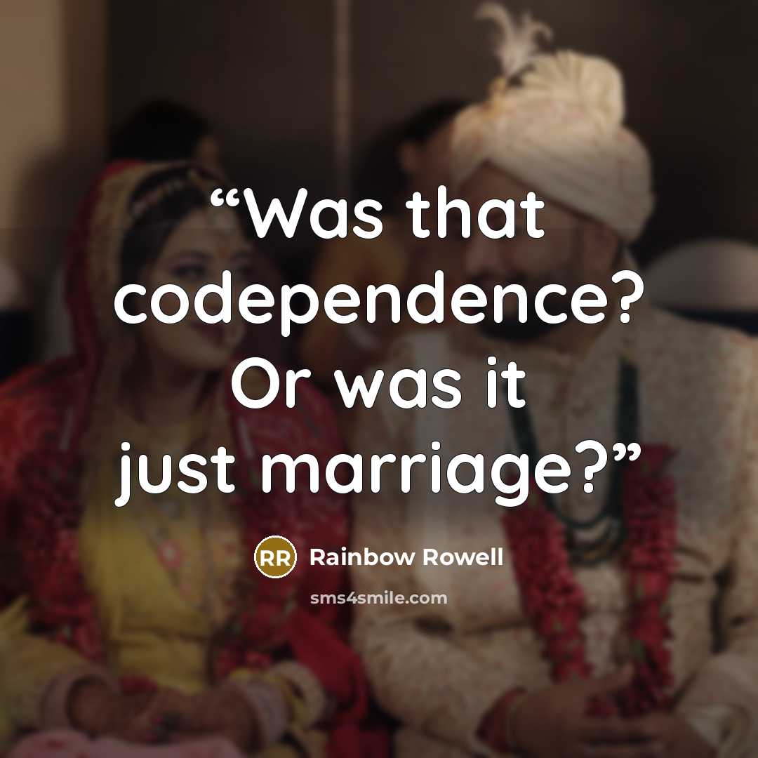 “Was that codependence? Or was it just marriage?” quote by Rainbow Rowell