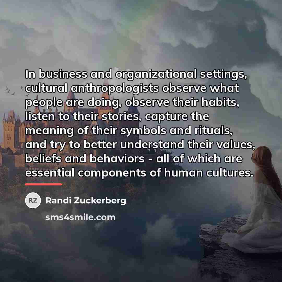 “In business and organizational settings, cultural anthropologists observe what people…” quote by Randi Zuckerberg