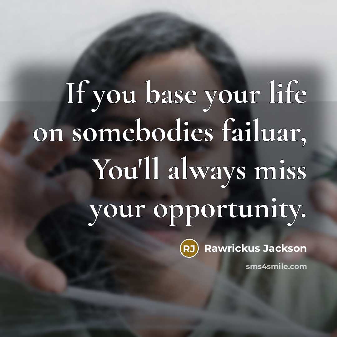 “If you base your life on somebodies failuar, You'll always miss your opportunity.” quote by Rawrickus Jackson