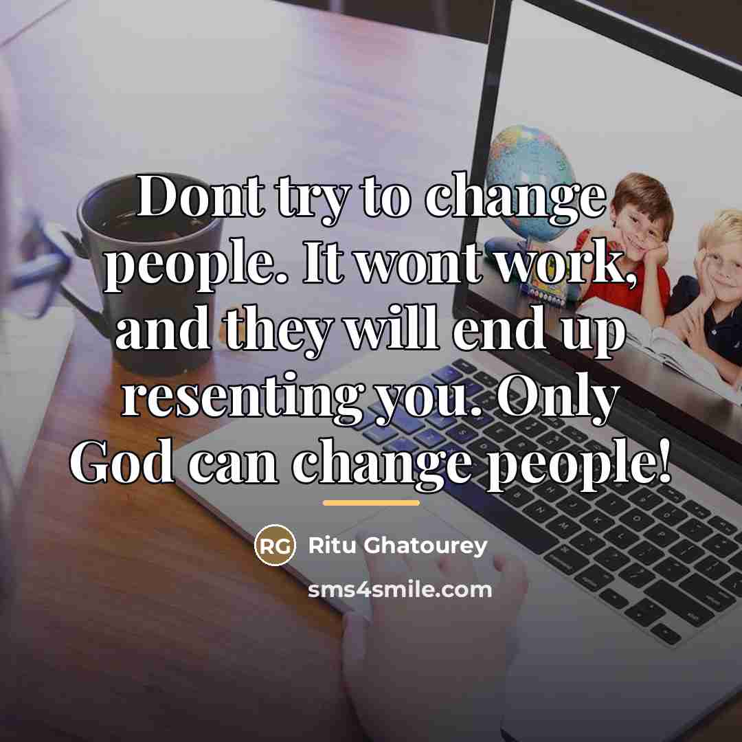 “Dont try to change people. It wont work, and they…” quote by Ritu Ghatourey