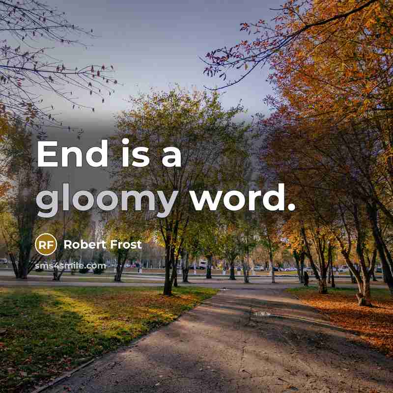 “End is a gloomy word.…” quote by Robert Frost