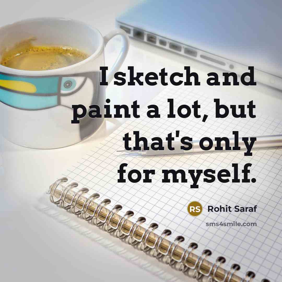“I sketch and paint a lot, but that's only for…” quote by Rohit Saraf
