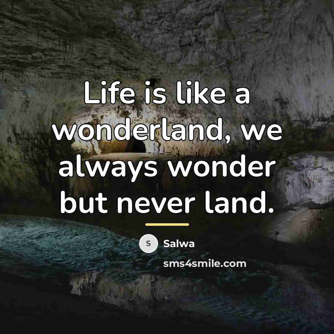 “Life is like a wonderland, we always wonder but never…” quote by Salwa