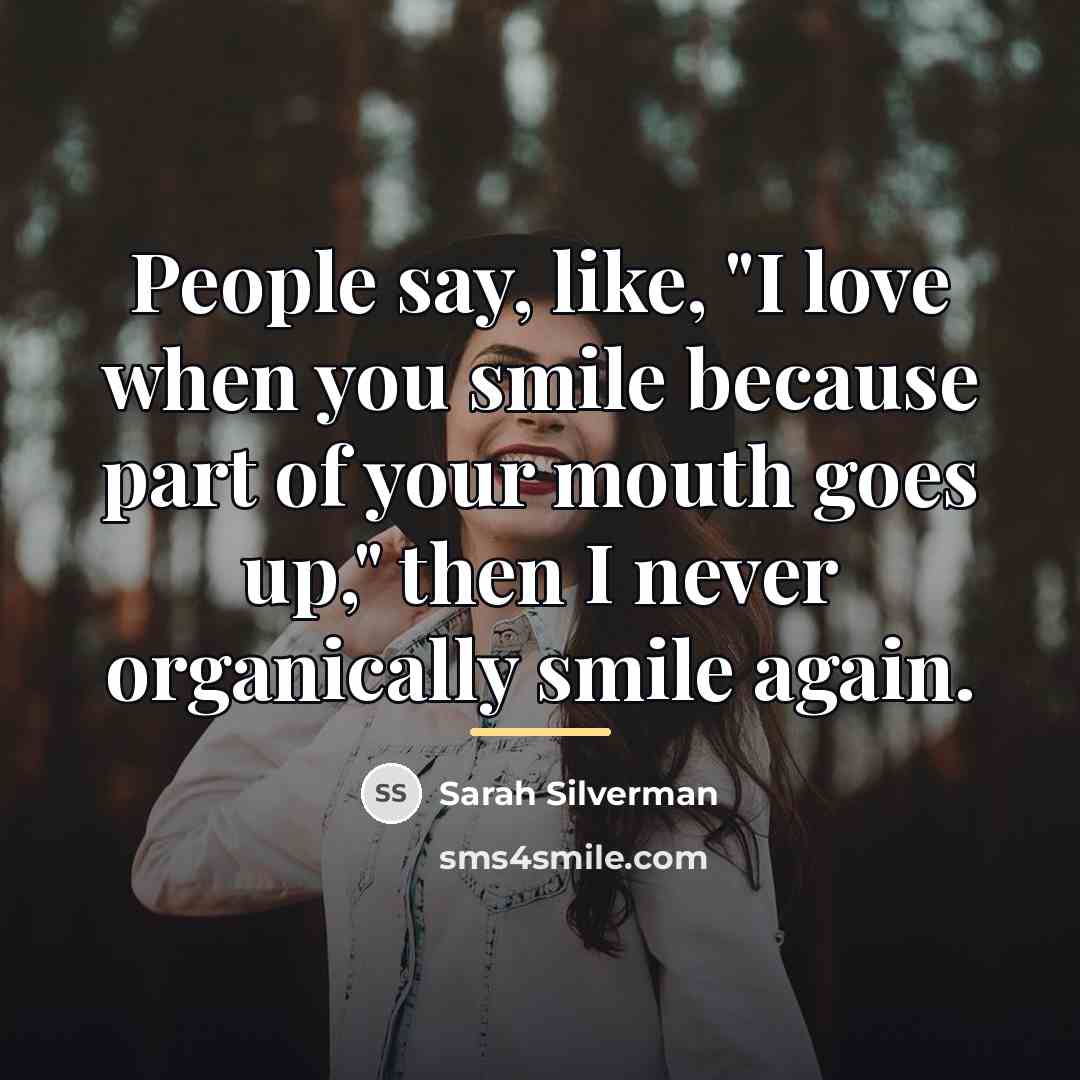 “People say, like, "I love when you smile because part…” quote by Sarah Silverman