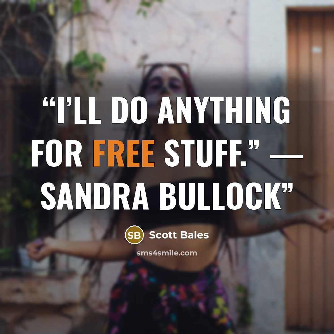 “I’ll do anything for free stuff.” — Sandra Bullock” quote by Scott Bales