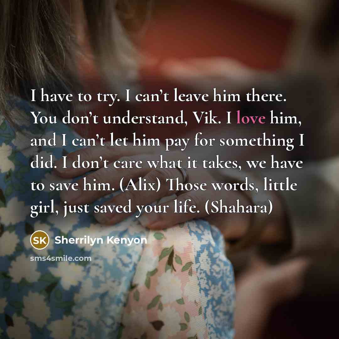 “I have to try. I can’t leave him there. You…” quote by Sherrilyn Kenyon