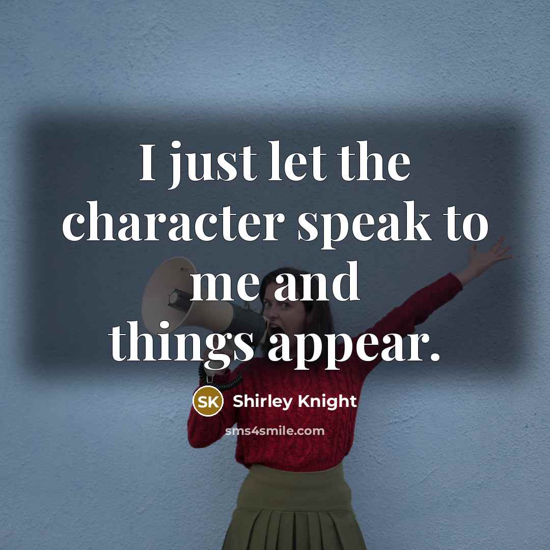 “I just let the character speak to me and things…” quote by Shirley Knight