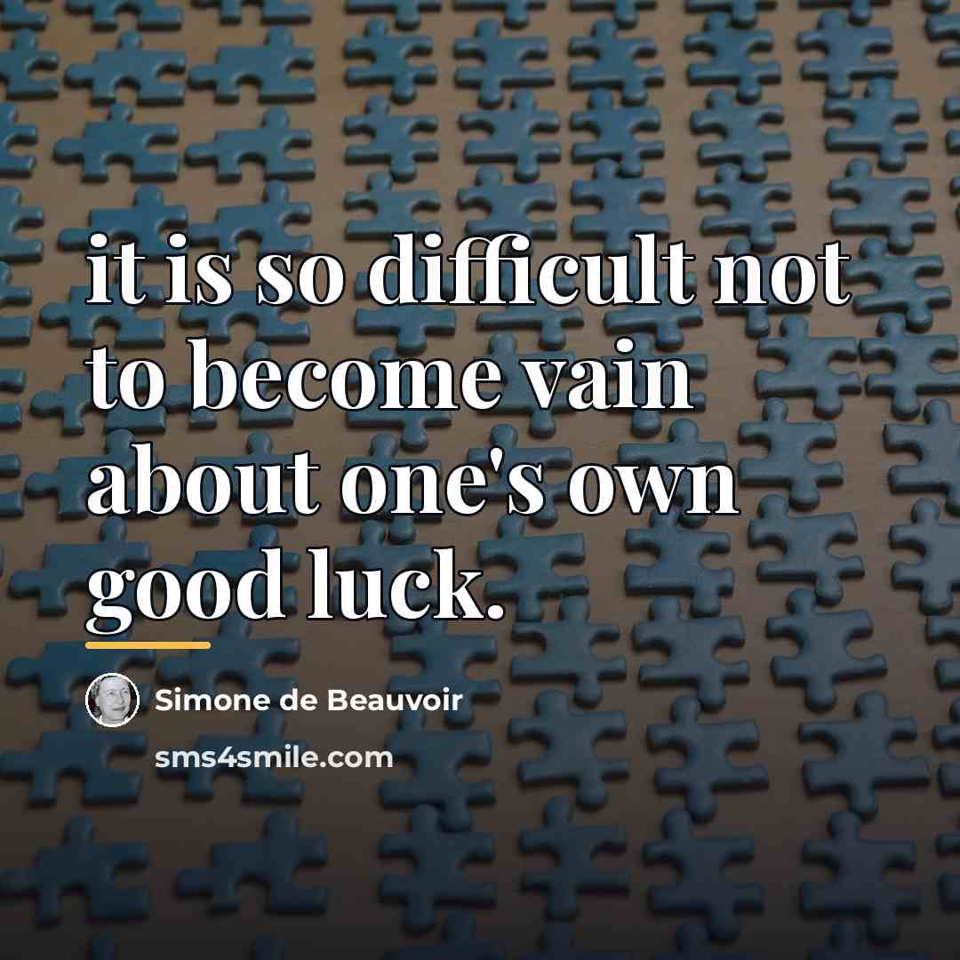 “it is so difficult not to become vain about one's…” quote by Simone de Beauvoir