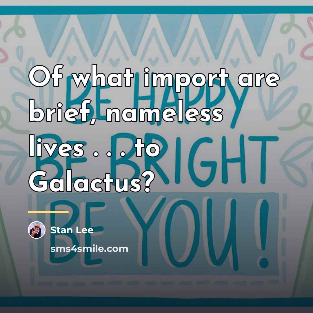 “Of what import are brief, nameless lives . . .…” quote by Stan Lee