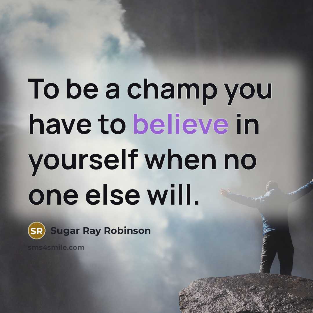 “To be a champ you have to believe in yourself…” quote by Sugar Ray Robinson