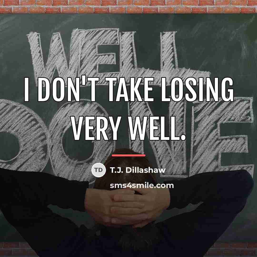 “I don't take losing very well.…” quote by T.J. Dillashaw