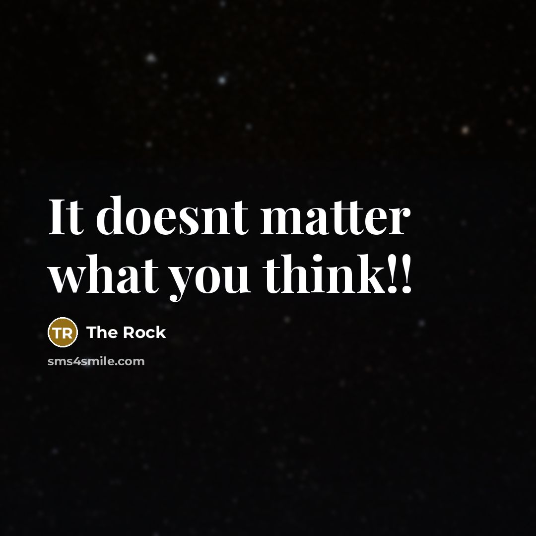 “It doesnt matter what you think!!” quote by The Rock