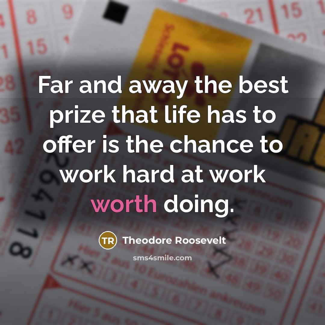 “Far and away the best prize that life has to…” quote by Theodore Roosevelt