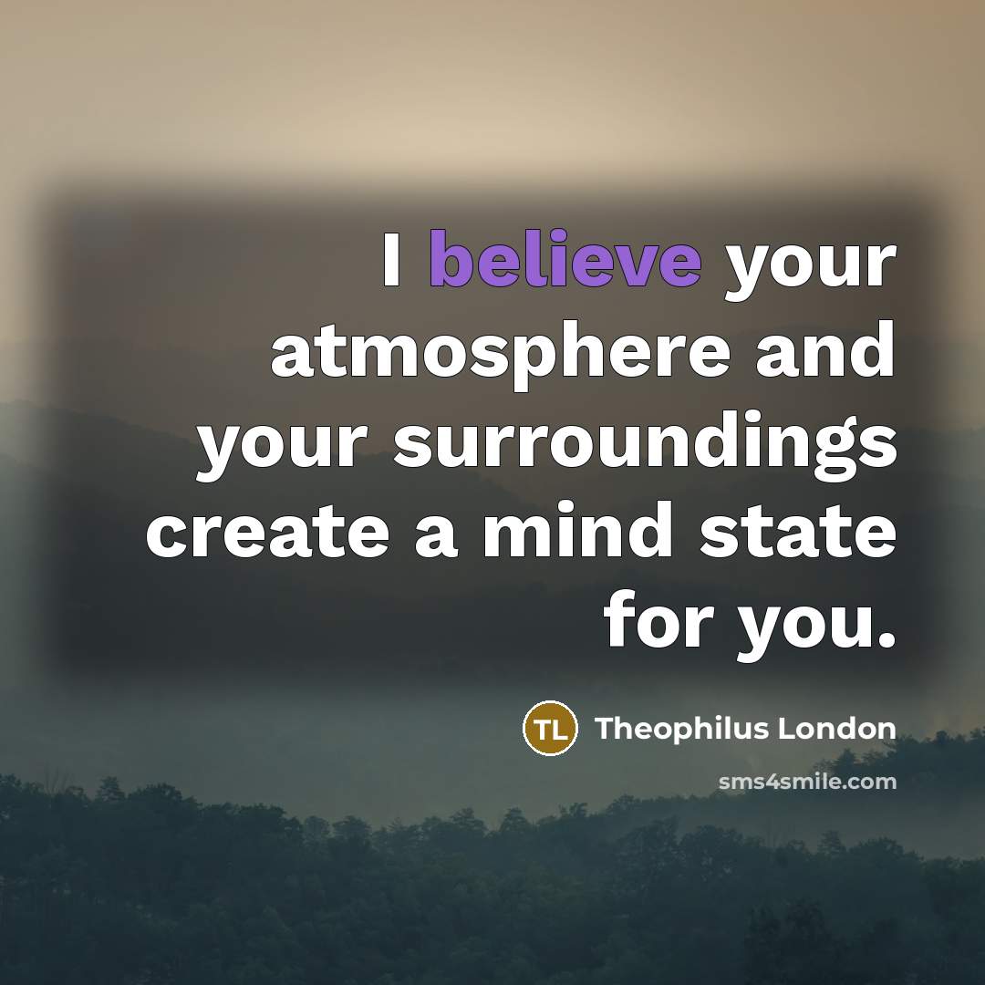 “I believe your atmosphere and your surroundings create a mind…” quote by Theophilus London