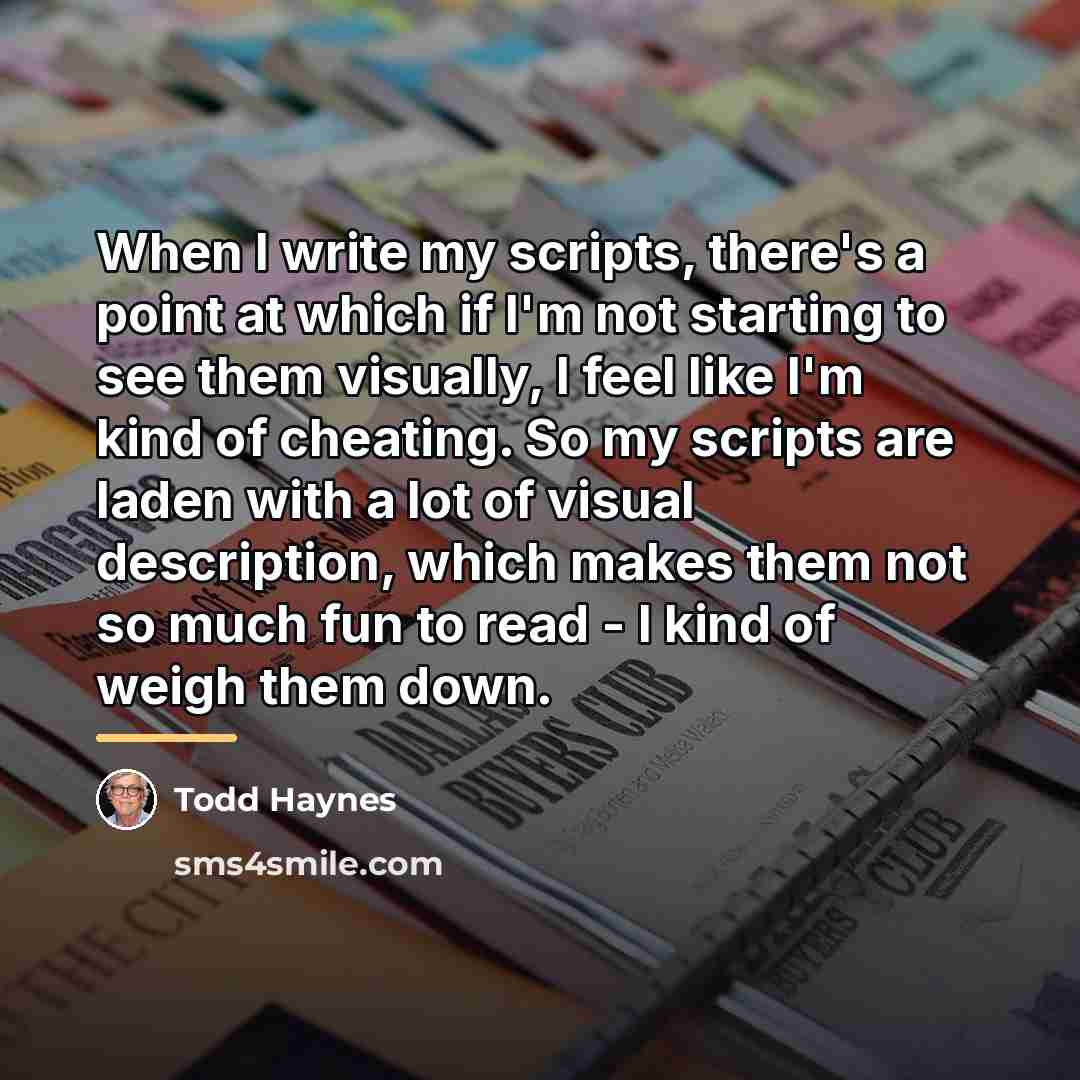 “When I write my scripts, there's a point at which…” quote by Todd Haynes