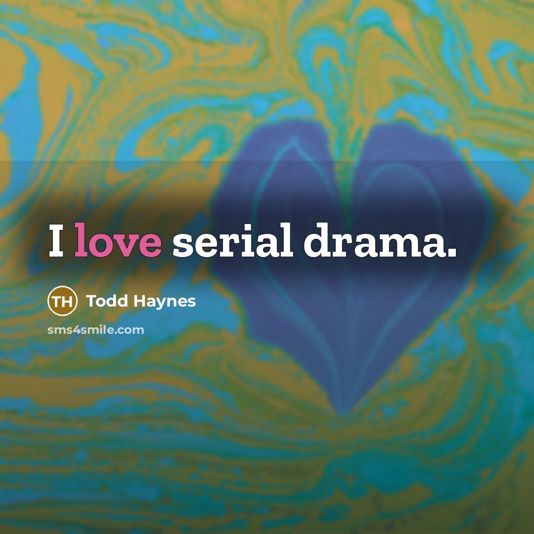 “I love serial drama.…” quote by Todd Haynes