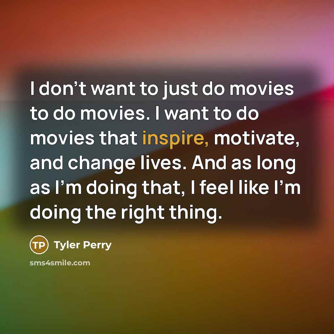 “I don't want to just do movies to do movies.…” quote by Tyler Perry