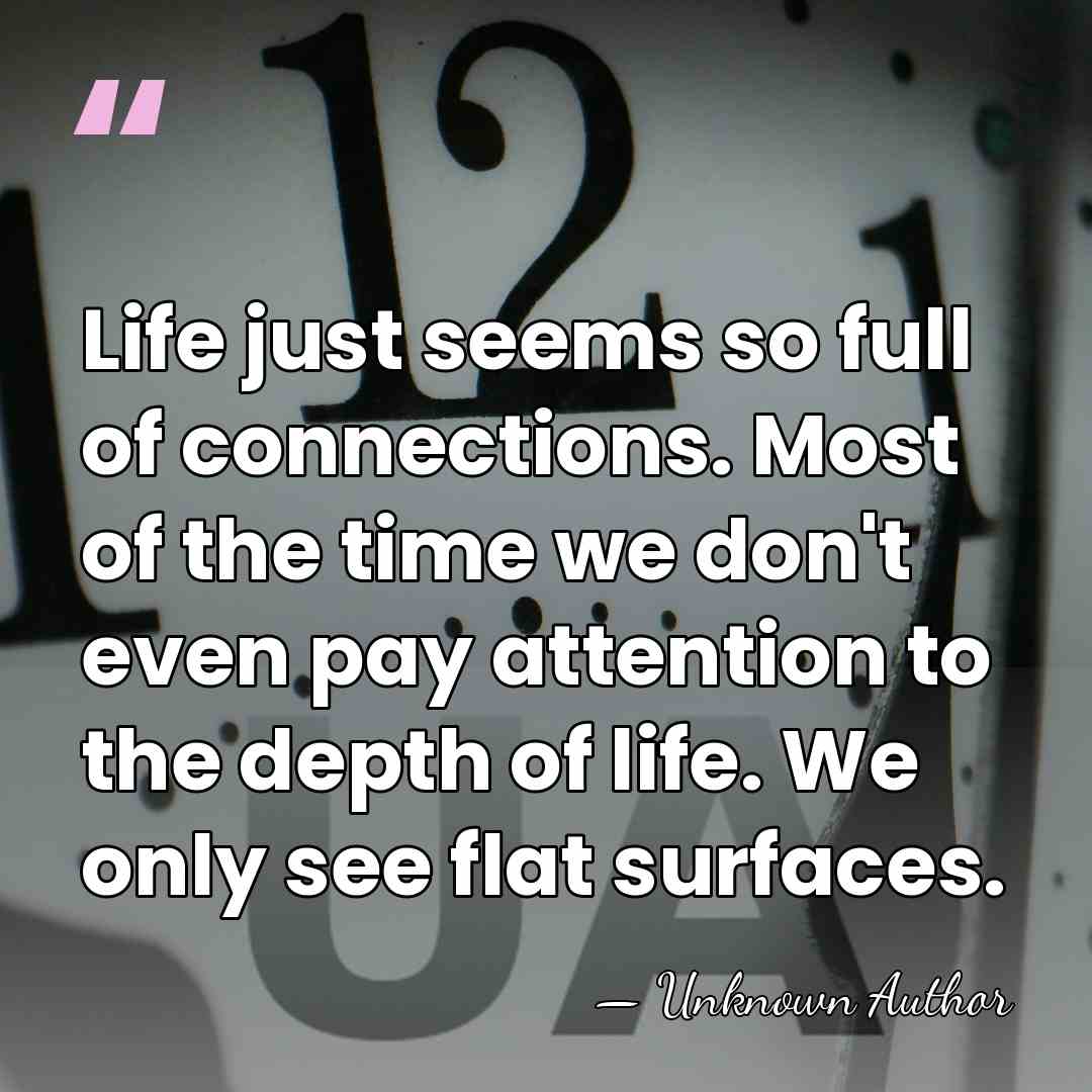 Life just seems so full of connections. Most of the time we&hellip; - Unknown Author