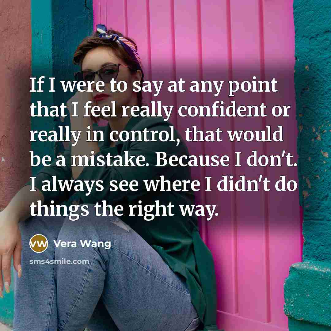 “If I were to say at any point that I…” quote by Vera Wang