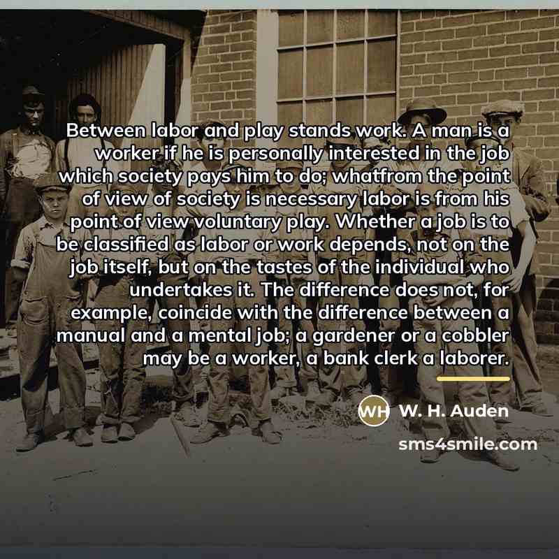 “Between labor and play stands work. A man is a…” quote by W. H. Auden
