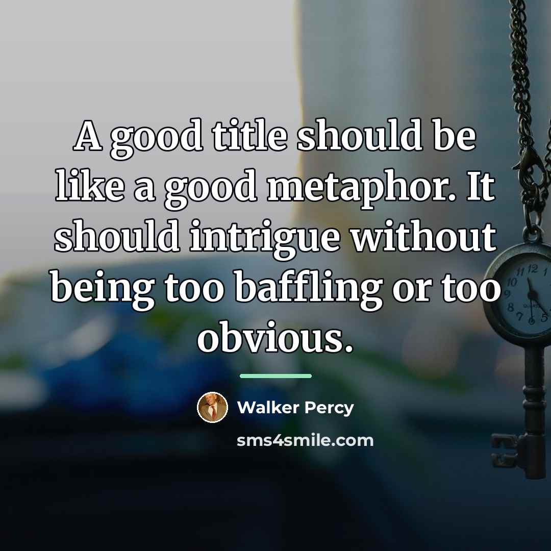 “A good title should be like a good metaphor. It…” quote by Walker Percy