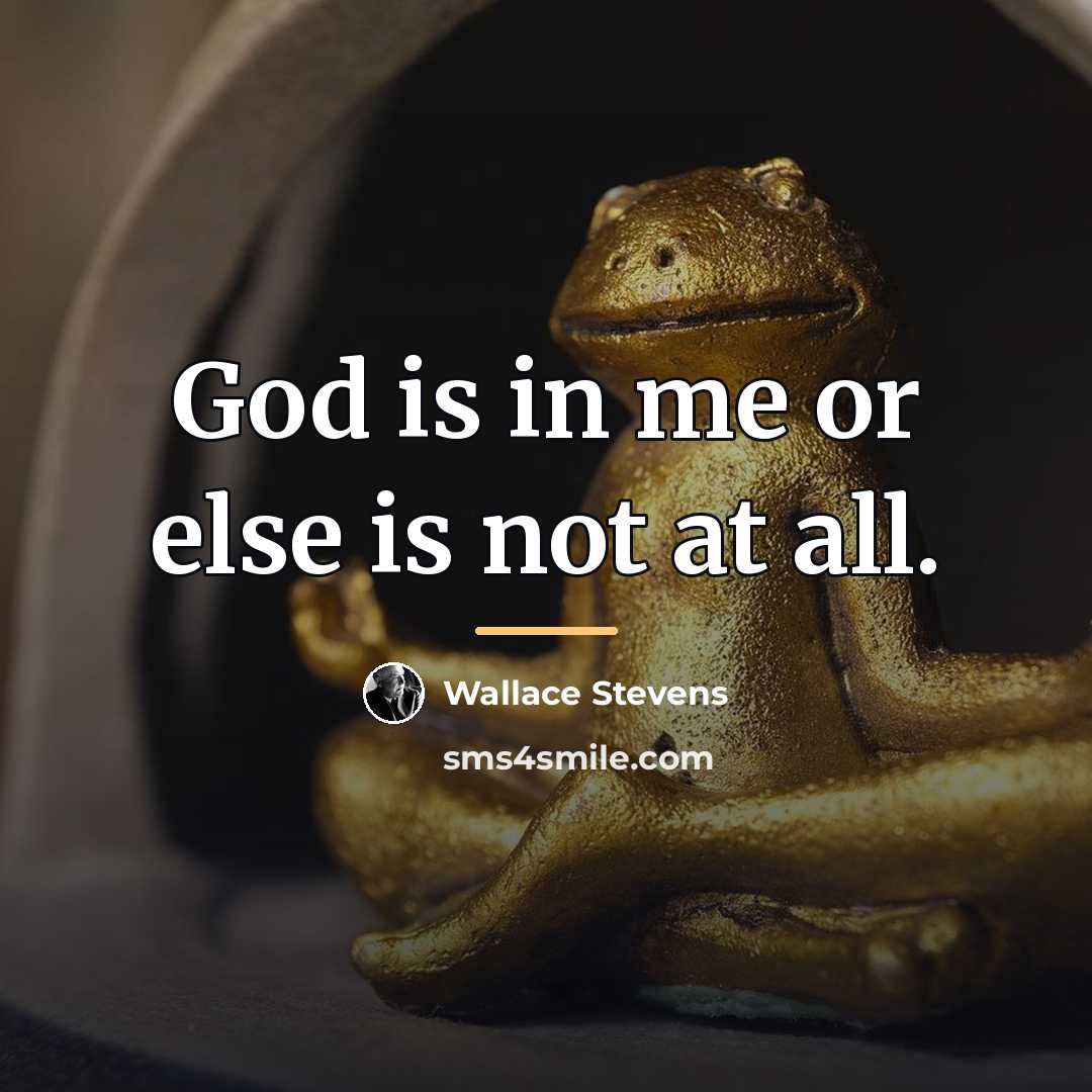 “God is in me or else is not at all.…” quote by Wallace Stevens